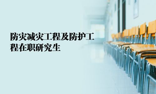 防災(zāi)減災(zāi)工程及防護(hù)工程在職研究生
