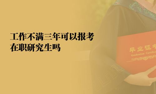 工作不滿三年可以報考在職研究生嗎