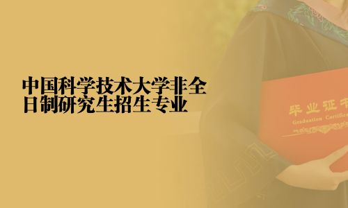 中國科學(xué)技術(shù)大學(xué)非全日制研究生招生專業(yè)