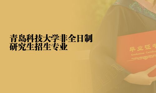 青島科技大學非全日制研究生招生專業