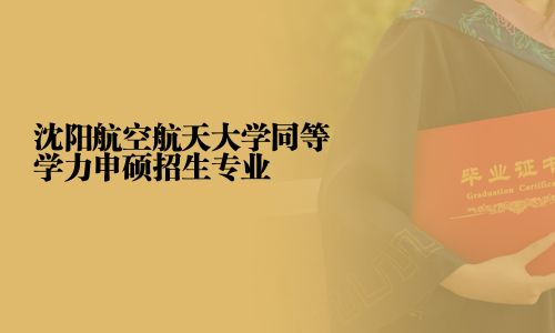 沈陽航空航天大學同等學力申碩招生專業