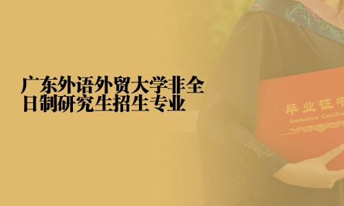 廣東外語外貿(mào)大學(xué)非全日制研究生招生專業(yè)