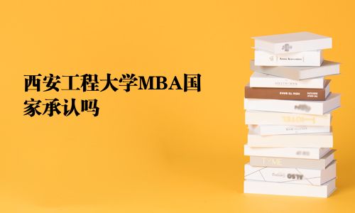 西安工程大學(xué)MBA國家承認(rèn)嗎