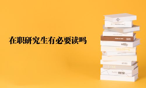 在職研究生有必要讀嗎