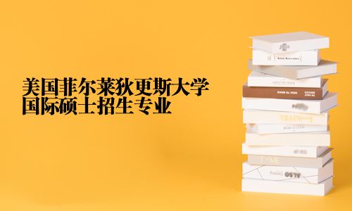 美國菲爾萊狄更斯大學國際碩士招生專業
