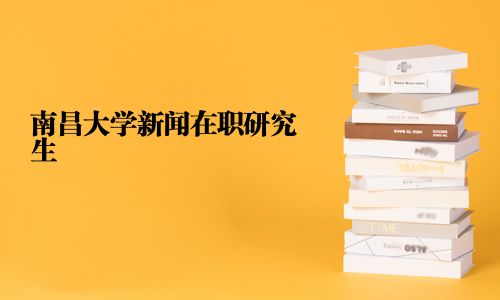 南昌大學新聞在職研究生