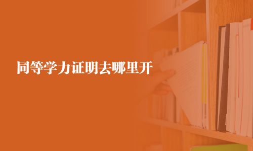 同等學力證明去哪里開