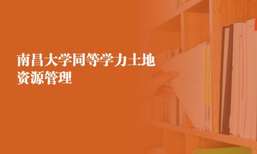 南昌大學同等學力土地資源管理 