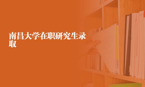 南昌大學在職研究生錄取