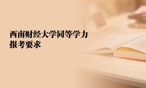 西南財(cái)經(jīng)大學(xué)同等學(xué)力報(bào)考要求