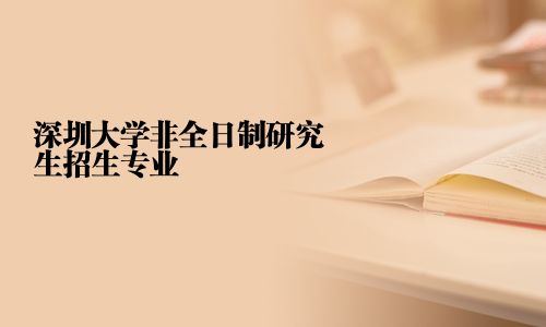 深圳大學非全日制研究生招生專業