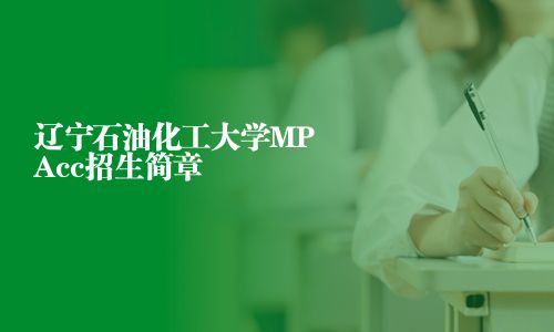 遼寧石油化工大學MPAcc招生簡章