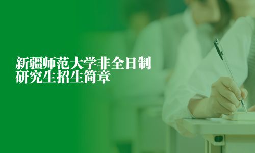 新疆師范大學非全日制研究生招生簡章