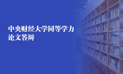 中央財(cái)經(jīng)大學(xué)同等學(xué)力論文答辯