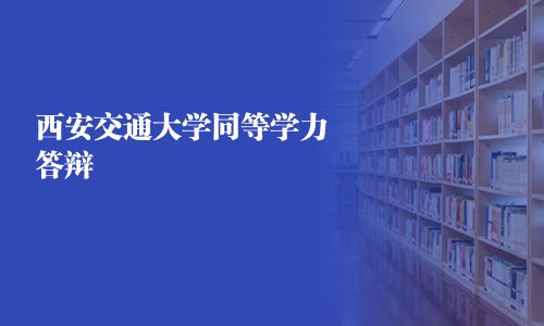 西安交通大學(xué)同等學(xué)力答辯