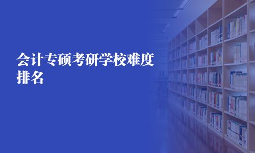 會計專碩考研學校難度排名