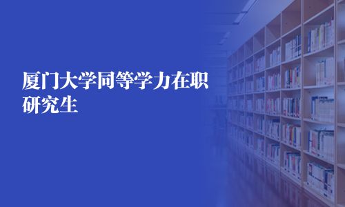 廈門大學(xué)同等學(xué)力在職研究生