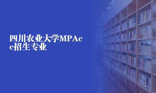 四川農(nóng)業(yè)大學(xué)MPAcc招生專業(yè)