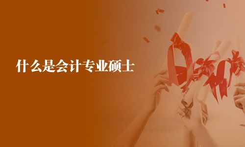 什么是會(huì)計(jì)專業(yè)碩士 