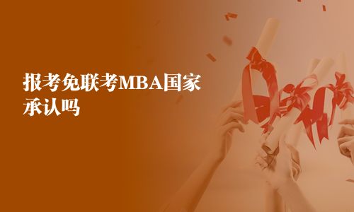 報(bào)考免聯(lián)考MBA國家承認(rèn)嗎