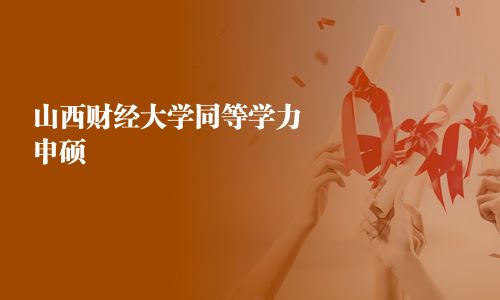 山西財(cái)經(jīng)大學(xué)同等學(xué)力申碩