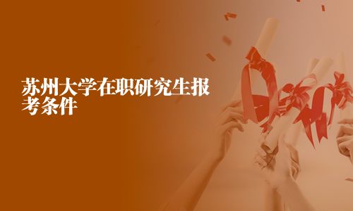 蘇州大學在職研究生報考條件