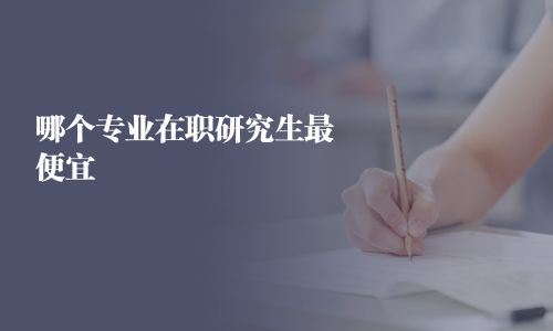 哪個(gè)專業(yè)在職研究生最便宜