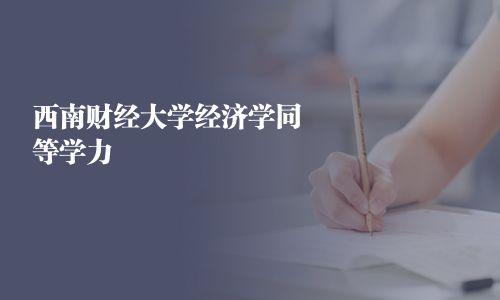 西南財(cái)經(jīng)大學(xué)經(jīng)濟(jì)學(xué)同等學(xué)力