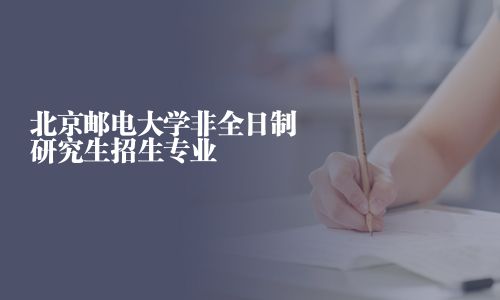 北京郵電大學非全日制研究生招生專業(yè)