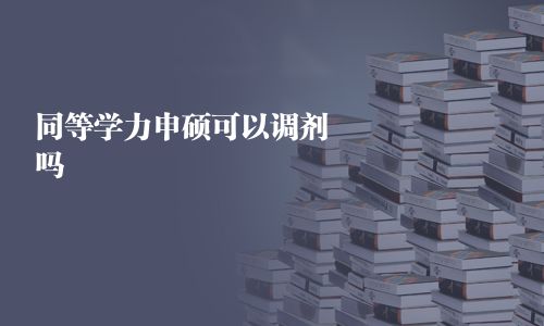同等學(xué)力申碩可以調(diào)劑嗎