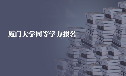 廈門大學(xué)同等學(xué)力報名