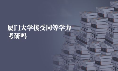 廈門大學(xué)接受同等學(xué)力考研嗎