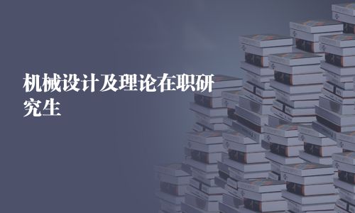 機(jī)械設(shè)計(jì)及理論在職研究生