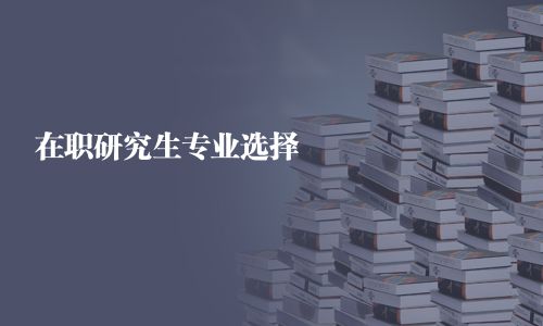 在職研究生專業(yè)選擇