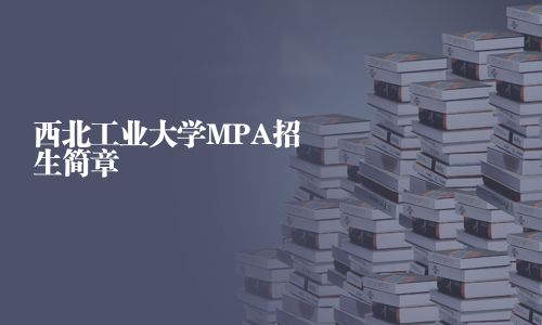 西北工業(yè)大學(xué)MPA招生簡(jiǎn)章