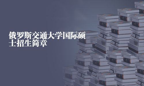 俄羅斯交通大學國際碩士招生簡章