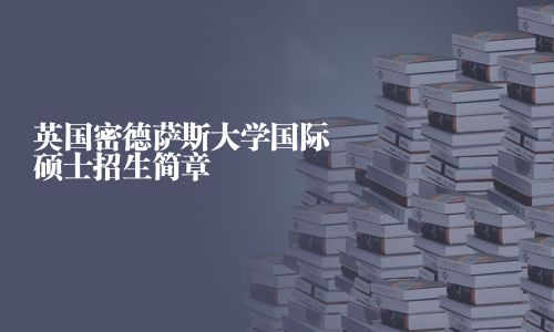 英國密德薩斯大學(xué)國際碩士招生簡章