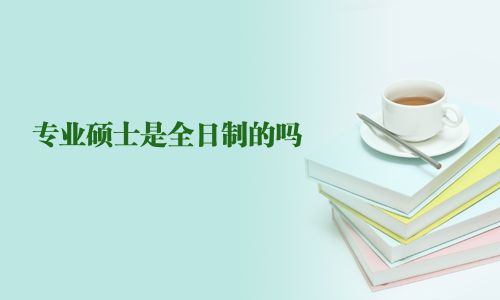 專業(yè)碩士是全日制的嗎