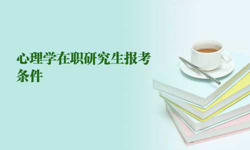 心理學(xué)在職研究生報(bào)考條件
