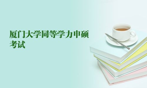 廈門(mén)大學(xué)同等學(xué)力申碩考試