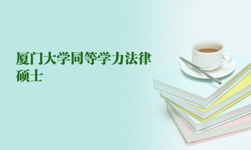 廈門大學(xué)同等學(xué)力法律碩士