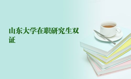 山東大學(xué)在職研究生雙證
