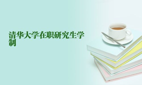 清華大學(xué)在職研究生學(xué)制