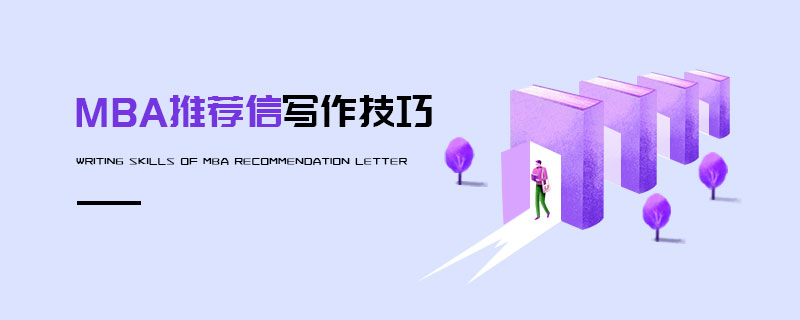 MBA推薦信寫作有哪些技巧? MBA推薦信寫作有哪些技巧?