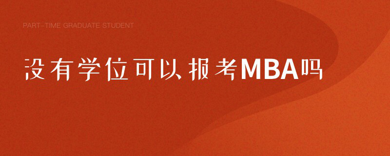 沒有學位可以報考MBA嗎 沒有學位可以報考MBA嗎