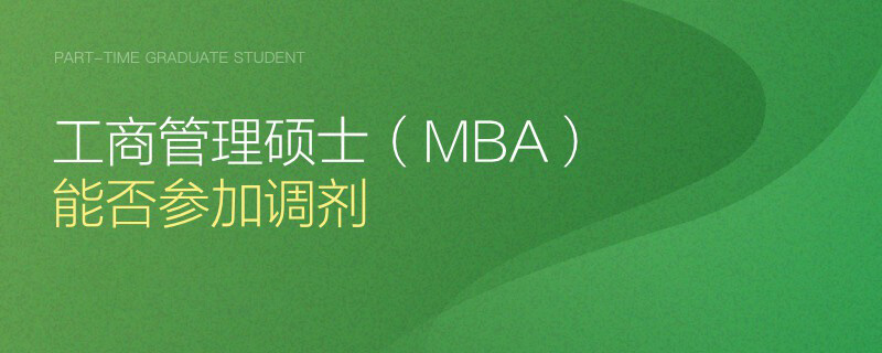工商管理碩士(MBA)能否參加調劑 工商管理碩士(MBA)能否參加調劑