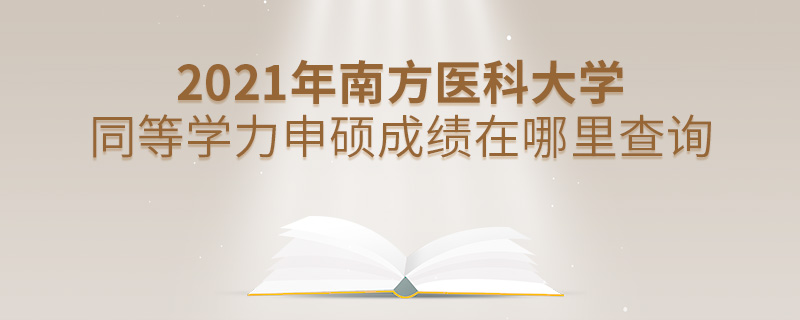 2021年南方醫(yī)科大學(xué)同等學(xué)力申碩成績(jī)?cè)谀睦锊樵? alt=
