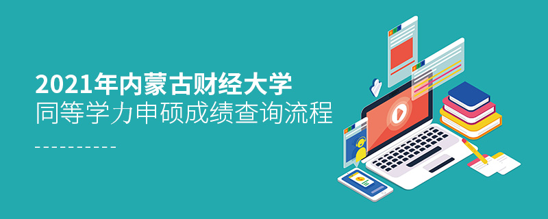 2021年內(nèi)蒙古財(cái)經(jīng)大學(xué)同等學(xué)力申碩成績(jī)查詢(xún)流程 2021年內(nèi)蒙古財(cái)經(jīng)大學(xué)同等學(xué)力申碩成績(jī)查詢(xún)流程