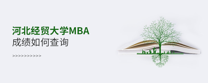 河北經貿大學MBA成績如何查詢 河北經貿大學MBA成績如何查詢