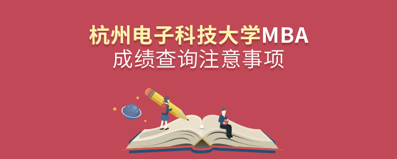 杭州電子科技大學(xué)MBA成績查詢注意事項(xiàng) 杭州電子科技大學(xué)MBA成績查詢注意事項(xiàng)